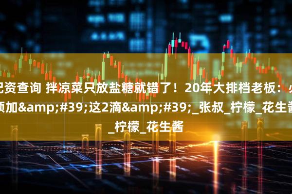 配资查询 拌凉菜只放盐糖就错了！20年大排档老板：必须加&#39;这2滴&#39;_张叔_柠檬_花生酱