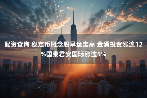 配资查询 稳定币概念股早盘走高 金涌投资涨逾12%国泰君安国际涨逾5%