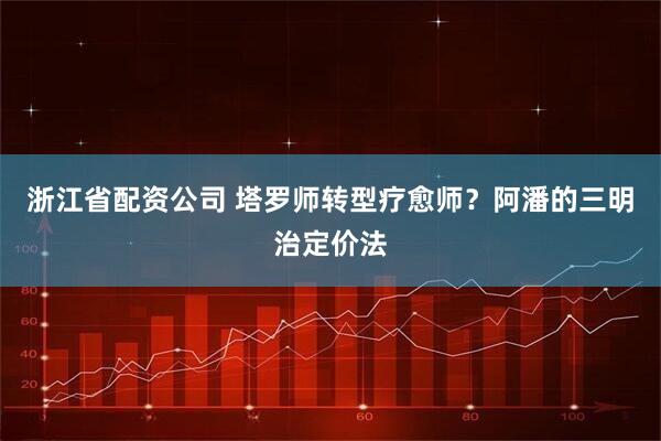 浙江省配资公司 塔罗师转型疗愈师？阿潘的三明治定价法