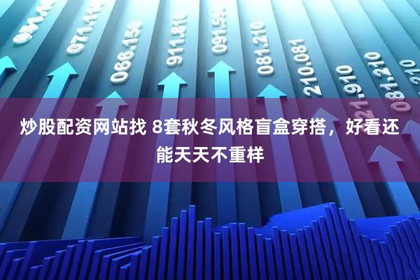 炒股配资网站找 8套秋冬风格盲盒穿搭，好看还能天天不重样